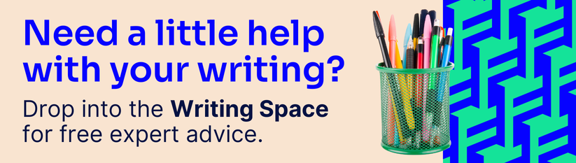 Need a little help with your writing? Drop into the Writing Space for free expert advice.